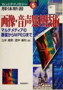 画像・音声処理技術 マルチメディアの基礎からMPEGまで ねっとテクノロジー解体新書5/古井貞煕(著者),酒井善則(著者)