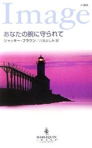 あなたの腕に守られて ハーレクイン・イマージュ/ジャッキーブラウン【作】,八坂よしみ【訳】