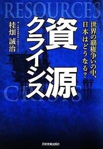 資源クライシス 世界の覇権争いの中、日本はどうなる？/桂畑誠治【著】