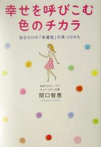 幸せを呼びこむ色のチカラ 自分だけの「幸運色」の見つけかた／関口智恵(著者)