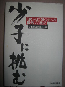 ★少子に挑む　　脱・人口減少への最後の選択 ： 少子化対策に知恵を絞る自治体、事業戦略を練り直す企業★日本経済新聞社 定価：\1,500 