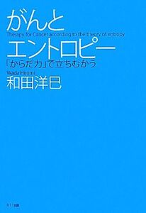 がんとエントロピー 「からだ力」で立ちむかう/和田洋巳【著】