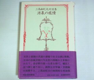 ★【源泉の感情 三島由紀夫対談集】河出書房新社 帯付 1970年 小林秀雄 大江健三郎 安部公房 石原慎太郎 福田恆存 大島渚 坂東三津五郎