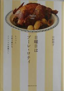 川村明子★日曜日はプーレ・ロティ ちょっと不便で豊かなフランスの食暮らし CCCメディアハウス2019年刊