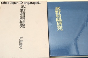 武野紹鴎研究/戸田勝久/千利休の師である武野紹鴎の文化史的業績を史料を駆使して解明し単なる茶道論を超え中世芸文の世界を構築する