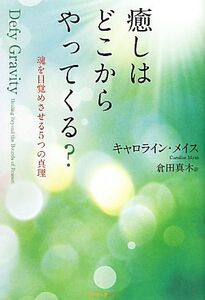 癒しはどこからやってくる？ 魂を目覚めさせる5つの真理/キャロラインメイス【著】,倉田真木【訳】