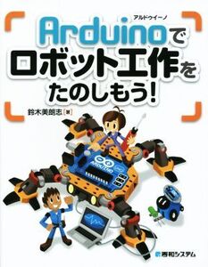 Arduinoでロボット工作をたのしもう！/鈴木美朗志(著者)