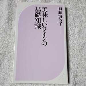 美味しいワインの基礎知識 (ベスト新書) 須藤 海芳子 9784584123119