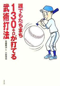 誰でもたちまち130キロが打てる武術打法/小林信也(著者),宇城憲治