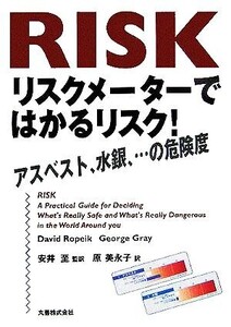 リスクメーターではかるリスク！ アスベスト、水銀、…の危険度/DavidRopeik(著者),GeorgeGray(著者),安井至(訳者),原美永子(訳者)