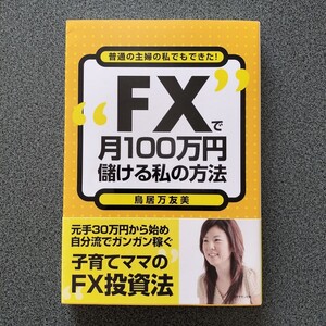 “ＦＸ”で月１００万円儲ける私の方法　普通の主婦の私でもできた！ 鳥居万友美／著