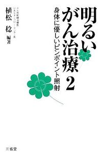 明るいがん治療(2) 身体に優しいピンポイント照射/植松稔(著者)