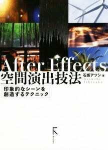 After Effects 空間演出技法 印象的なシーンを創造するテクニック/石坂アツシ(著者)