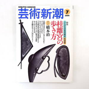 芸術新潮 2000年7月号◎桂離宮の歩き方/ガイド橋本治 石原慎太郎インタビュー ヨーガンレール 三宅一生 フドイナザーロフ監督 奥本大三郎