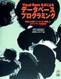 Ｖｉｓｕａｌ　Ｂａｓｉｃ　６．０によるデータベースプログラミング 基礎から最新テクノロジまで網羅した、ステップアップ式解説書 ＤＢ　