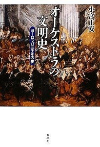 オーケストラの文明史 ヨーロッパ三千年の夢／小宮正安【著】