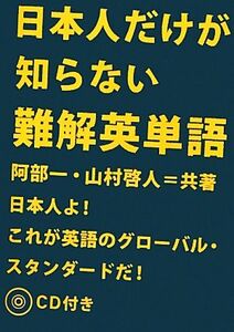 日本人だけが知らない難解英単語/阿部一,山村啓人【著】