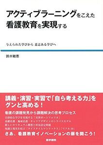 [A01665367]アクティブラーニングをこえた看護教育を実現する: 与えられた学びから意志ある学びへ