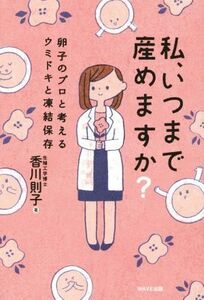 私、いつまで産めますか？ 卵子のプロと考えるウミドキと凍結保存/香川則子(著者)