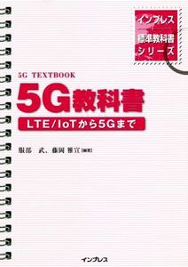 5G教科書 LTE/IoTから5Gまで インプレス標準教科書シリーズ/服部武(著者),藤岡雅宣(著者