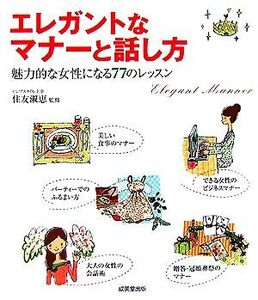 エレガントなマナーと話し方 魅力的な女性になる77のレッスン/住友淑恵【監修】