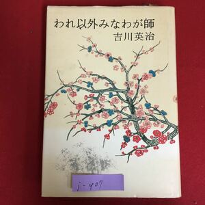 j-407※8/われ以外みなわが師 著者/吉川英治 1972年2月5日初版発行 目次 わが青春の時 わが家 僕の生まれた頃 華かなりし父 など