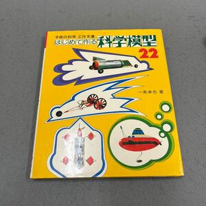 はじめて作る 科学模型22◎1979年10月20日第1刷発行◎一条卓也 著◎科学◎模型◎手作り◎実験◎ハンググライダー◎モーター◎工具