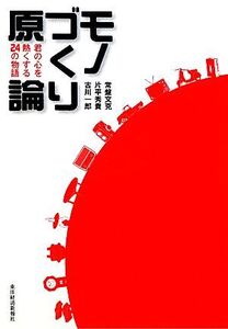 モノづくり原論 君の心を熱くする24の物語/常盤文克,片平秀貴,古川一郎【著】