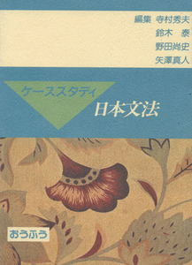 ケーススタディ日本文法/寺村秀夫(編者),鈴木泰(編者),野田尚史(編者),矢澤真人(編者