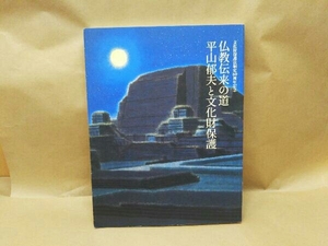 仏教伝来の道 平山郁夫と文化財保護 文化財保護法制定60周年記念 東京国立博物館