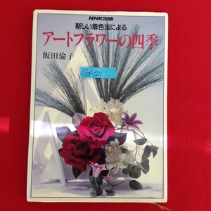 Gd-021/NHK出版 新しい着色法による アートフラワーの四季著者/飯田倫子 平成6年9月20日第1刷発行 日本放送出版協会/L10/61225