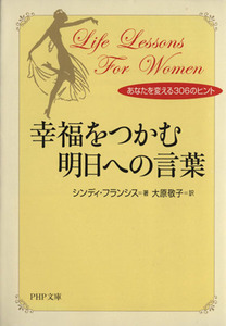 幸福をつかむ明日への言葉 あなたを変える306のヒント PHP文庫/シンディフランシス(著者),大原敬子(訳者)