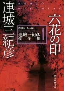 六花の印 連城三紀彦傑作集　１ 創元推理文庫／連城三紀彦(著者),松浦正人(編者)