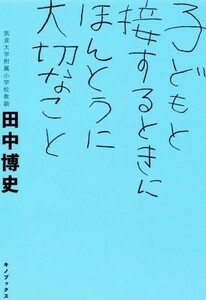 子どもと接するときにほんとうに大切なこと／田中博史(著者)