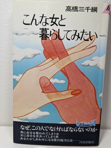 こんな女と暮らしてみたい なぜこの人でなければならないのか　高橋三千綱／著　青春出版社　幸せ 恋愛 男女 一人相撲 優しさ エゴ 仕事