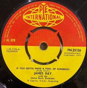 英7 James Ray If You Gotta Make A Fool Of Somebody / Its Been A Drag 7N25126 Pye International /00080