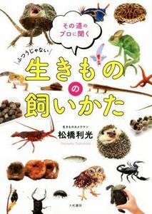 ふつうじゃない生きものの飼いかた その道のプロに聞く/松橋利光(著者)