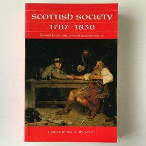 Scottish society 1707-1830 : beyond Jacobitism, towards industrialisation Christpher A. Whatley Manchester University Press