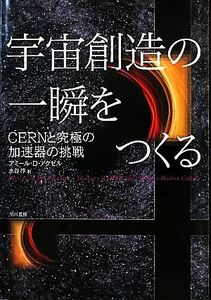 宇宙創造の一瞬をつくる CERNと究極の加速器の挑戦/アミール・D.アクゼル【著】,水谷淳【訳】