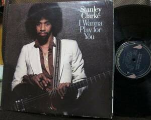 STANLEY CLARKE/I WANNA PLAY FOR YOU/