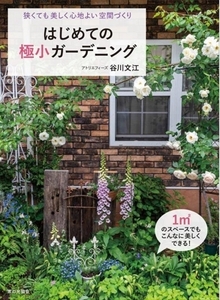 はじめての極小ガーデニング 狭くても美しく心地よい空間づくり/谷川文江(著者)