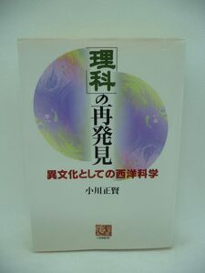 理科の再発見 異文化としての西洋科学 ★ 小川正賢 ◆ 西洋科学を鏡として土着科学に気づいていく多元的科学教育論の立場から再評価する ◎