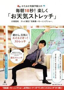 かたおか気象予報士の毎朝10秒！楽しく「お天気ストレッチ」/片岡信和(著者),テレビ朝日「羽鳥慎一モーニングショー」(著者)