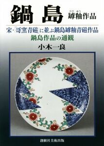 鍋島 罅釉作品 宋・「哥窯青磁」に並ぶ鍋島罅釉青磁作品 鍋島作品の通観/小木一良(著者)