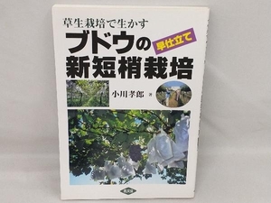 草生栽培で生かすブドウの早仕立て新短梢栽培 小川孝郎