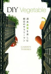 DIY Vegetable 週末農業を楽しむ都会のサラリーマン/GARDEN TOMOKO(著者)