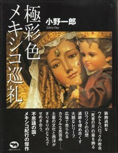 ●「極彩色メキシコ巡礼」小野一郎（晶文社）不思議の国・メキシコ紀行！ウルトラバロック