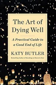 [A12194087]The Art of Dying Well: A Practical Guide to a Good End of Life