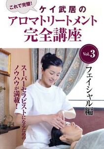 ケイ武居のアロマトリートメント完全講座 Vol.3 フェイシャル編/ケイ武居