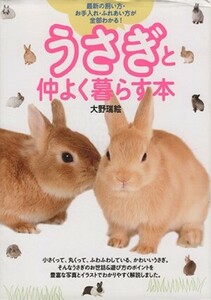 うさぎと仲よく暮らす本 最新の飼い方・お手入れ・ふれあい方が全部わかる！/大野瑞絵【著】